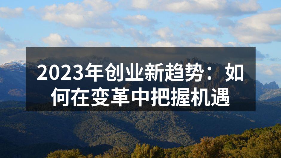 2023年创业新趋势：如何在变革中把握机遇
